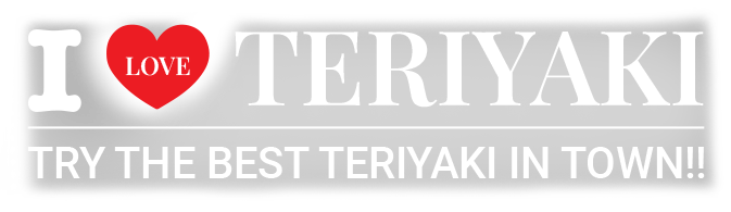 I ❤ Teriyaki
TRY THE BEST TERIYAKI IN TOWN!!